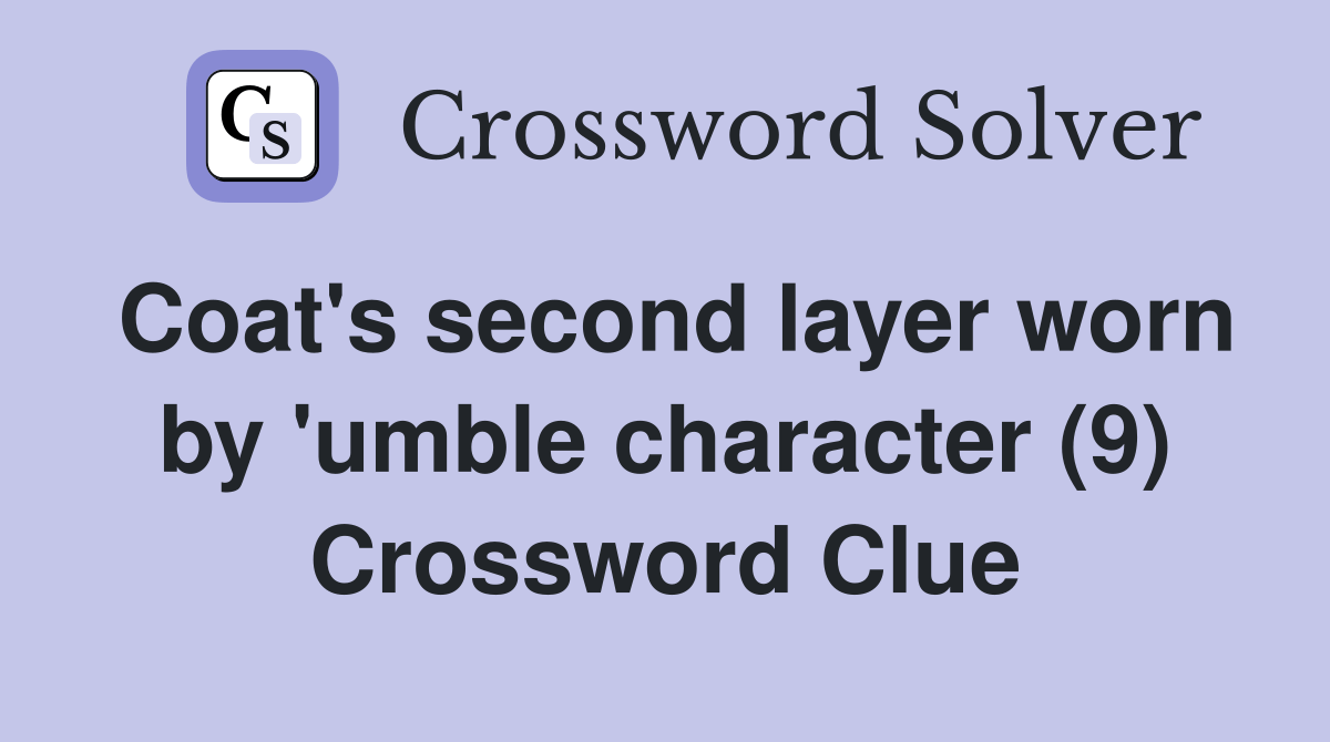 Coat's second layer worn by 'umble character (9) Crossword Clue